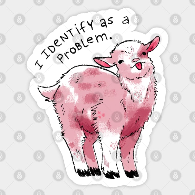 I Identify as a Problem Goat Sticker by heyouwitheface